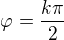 $\varphi=\frac{k\pi}{2}$