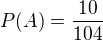$P(A) = \frac{10}{104}$