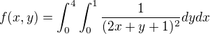 $f(x,y) =\int_{0}^{4}\int_{0}^{1}\frac{1}{(2x+y+1)^{2}}dydx$