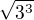 $\sqrt{3^3}$