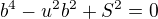 $b^4-u^2b^2+S^2=0$