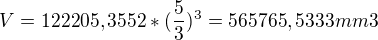 $V=122205,3552*(\frac{5}{3})^{3}=565765,5333mm3$