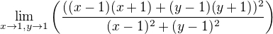 $\lim_{x\to 1,y\to 1}\(\frac{((x-1)(x+1)+(y-1)(y+1))^2}{(x-1)^2+(y-1)^2}\)$