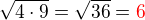 $\sqrt {4\cdot 9}=\sqrt {36} = \color{red} 6$