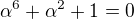 $\alpha ^6+\alpha^2 +1 = 0$