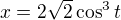 $x = 2\sqrt2\cos^3t$