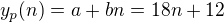 $y_{p}(n)= a + bn = 18n + 12$