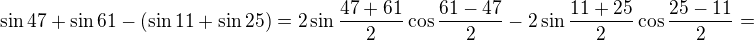 $\sin 47+\sin 61-(\sin 11+\sin 25)=2\sin \frac{47+61}{2}\cos \frac{61-47}{2}-2\sin \frac{11+25}{2}\cos \frac{25-11}{2}=$