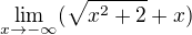 kopírovat do textarea $\lim_{x\to-\infty }(\sqrt{x^2+2}+x)$