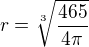 $r=\sqrt[3]{\frac{465}{4\pi}}$