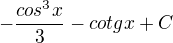 $-\frac{cos^{3}x}{3} - cotgx + C$