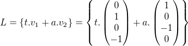 $ L= \{t.v_{1}+a.v_2 \}= \{t.\begin{pmatrix}0\\1\\0\\-1\end{pmatrix}+a.\begin{pmatrix}1\\0\\-1\\0\end{pmatrix} \}$