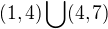 $(1,4) \bigcup_{}^{} (4,7)$