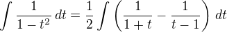 $\int \frac{1}{1-t^{2}}\,dt=\frac{1}{2}\int \left(\frac{1}{1+t}-\frac{1}{t-1}\right)\,dt$
