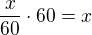 $\frac {x}{60} \cdot 60 = x$