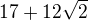$17+12\sqrt{2}$