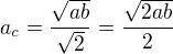 $a_c=\frac{\sqrt{ab}}{\sqrt2}=\frac{\sqrt{2ab}}{2}$