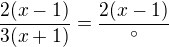 $\frac{2(x-1)}{3(x+1)}=\frac{2(x-1)}{^\circ }$