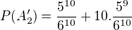 $P(A_{2}')=\frac{5^{10}}{6^{10}}+10.\frac{5^{9}}{6^{10}}$