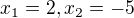 $x_1=2, x_2=-5$
