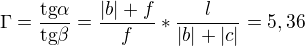 $\Gamma =\frac{\text{tg}\alpha }{\text{tg}\beta }= \frac{|b|+f}{f}*\frac{l}{|b|+|c|}= 5,36$