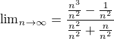 ${\lim}\limits_{n \to \infty}=\frac{\frac{n^3}{n^2 }-\frac{1}{n^2 } }{\frac{n^2}{n^2 }+\frac{n}{n^2} }$