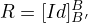 $R=[Id]^{B}_{B'}$