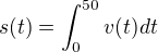 $s(t)=\int_{0}^{50}v(t)dt $