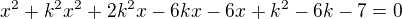 $x^2+k^2 x^2+2 k^2 x-6 k x-6 x+k^2-6 k-7 = 0$