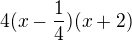 $4(x-\frac14)(x+2)$