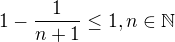 $1-\frac{1}{n+1}\le 1,n\in \mathbb{N}$