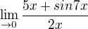 $\lim_{\to0}\frac{5x+sin7x}{2x}$