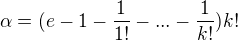 $\alpha=( e-1-\frac 1{1!}-...-\frac 1{k!})k!$