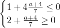 $\begin{cases}1+4\frac{a+4}7\le0\\2+\frac{a+4}7\ge0\end{cases}$