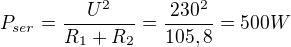 $P_{ser}=\frac{U^2}{R_1+R_2}=\frac{230^2}{105,8}=500 W$