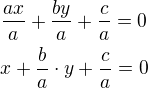 $\frac{ax}{a}+\frac{by}{a}+\frac{c}{a}=0\nlx+\frac{b}{a}\cdot y+\frac{c}{a}=0$