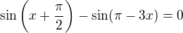 $\sin \bigg(x+\frac{\pi }{2}\bigg)-\sin (\pi -3x)=0$