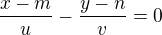 $\frac{x-m}{u} - \frac{y-n}{v} = 0$