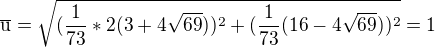 $\overline{\text{u}}=\sqrt{(\frac{1}{73}*2(3+4\sqrt{69}))^2+(\frac{1}{73}(16-4\sqrt{69}))^2}=1$