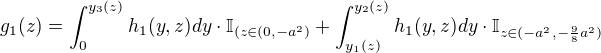 $g_1(z) = \int_0^{y_3(z)}h_1(y,z)dy \cdot \mathbb{I}_{(z \in (0,-a^2)} + \int_{y_1(z)}^{y_2(z)} h_1(y,z) dy \cdot \mathbb{I}_{z \in (-a^2, -\frac98a^2)}$