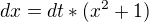 $dx=dt*(x^{2}+1)$