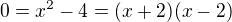 $0=x^2-4=(x+2)(x-2)$