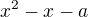 $x^2-x-a$