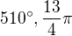 $510^\circ , \frac{13}{4}\pi $