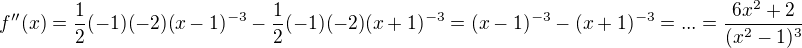 $f''(x) = \frac{1}{2}(-1)(-2)(x-1)^{-3} - \frac{1}{2}(-1)(-2)(x+1)^{-3}= (x-1)^{-3} - (x+1)^{-3}= ...= \frac {6x^2 + 2}{(x^2 -1)^3}$