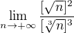$\lim_{n\to+\infty }\frac{[\sqrt{n}]^{2}}{[\sqrt[3]{n}]^{3}}$