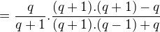 $= \frac{q}{q+1} . \frac{(q+1).(q+1)-q}{(q+1).(q-1)+q}$