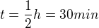$t=\frac{1}{2}h=30 min$
