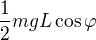 $\frac12mgL\cos\varphi$