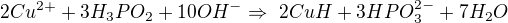 $2Cu^{2+}+3H_3PO_2+10OH^- \Rightarrow� 2CuH+3HPO_3^{2-}+7H_2O$
